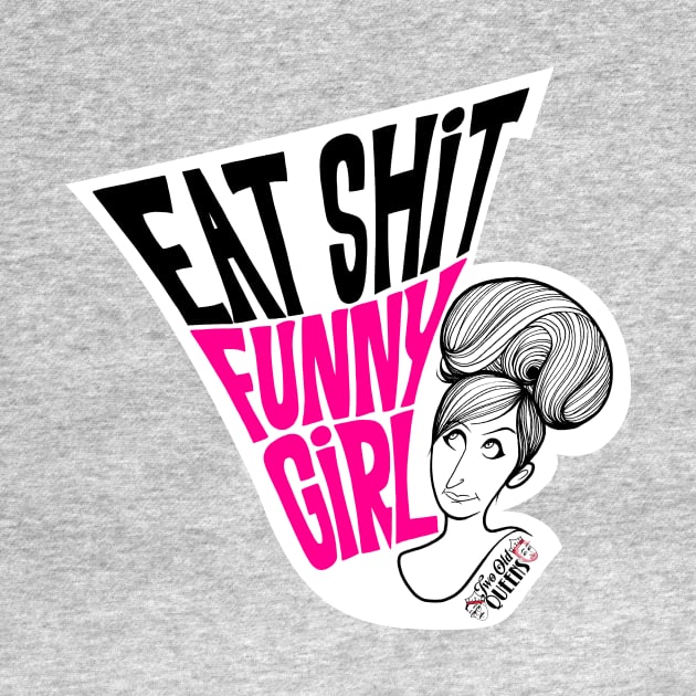 Eat S**t Funny Girl by Two Old Queens